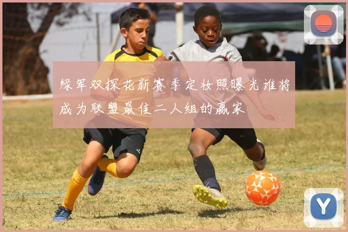 绿军双探花新赛季定妆照曝光谁将成为联盟最佳二人组的赢家