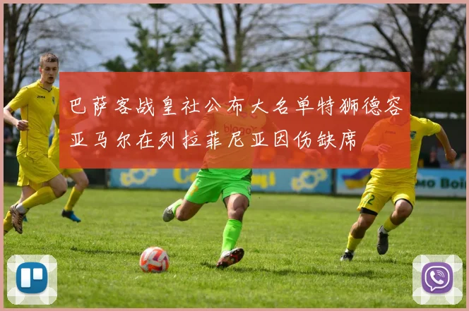 巴萨客战皇社公布大名单特狮德容亚马尔在列拉菲尼亚因伤缺席