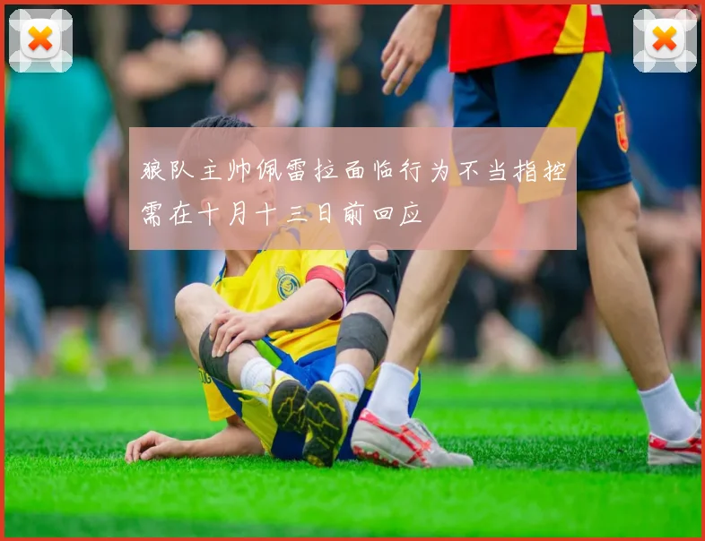 狼队主帅佩雷拉面临行为不当指控需在十月十三日前回应