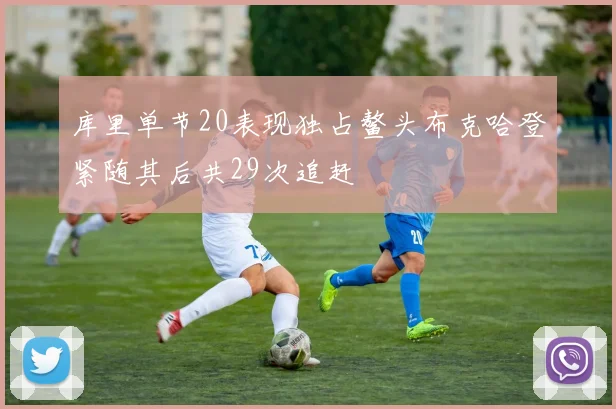 库里单节20表现独占鳌头布克哈登紧随其后共29次追赶
