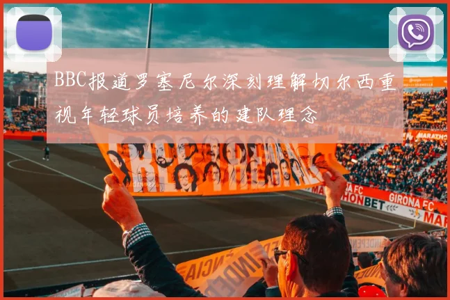 BBC报道罗塞尼尔深刻理解切尔西重视年轻球员培养的建队理念