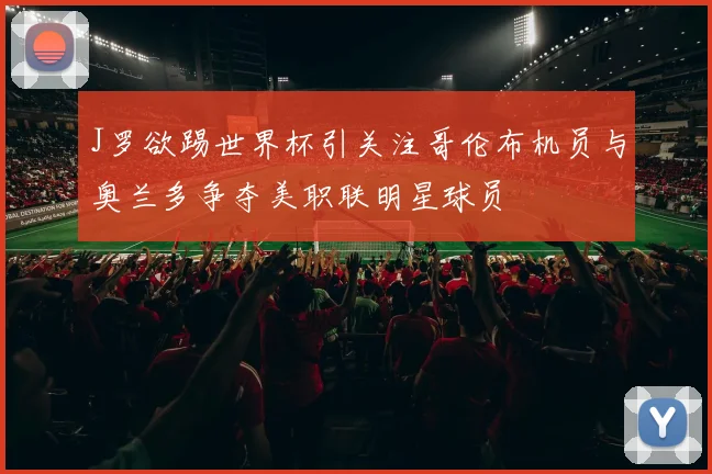 J罗欲踢世界杯引关注哥伦布机员与奥兰多争夺美职联明星球员